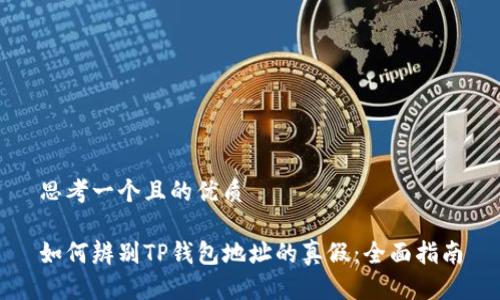 思考一个且的优质

如何辨别TP钱包地址的真假：全面指南