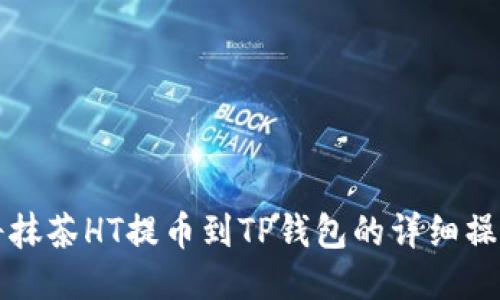 如何将抹茶HT提币到TP钱包的详细操作指南