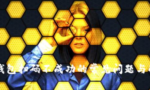 解决TP钱包扫码不成功的常见问题与解决方案