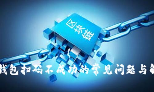 解决TP钱包扫码不成功的常见问题与解决方案