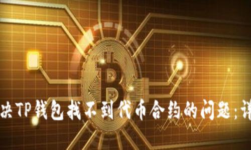 如何解决TP钱包找不到代币合约的问题：详细指南