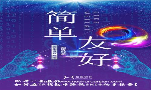 思考一个且的  
如何在TP钱包中降低SHIB的手续费？