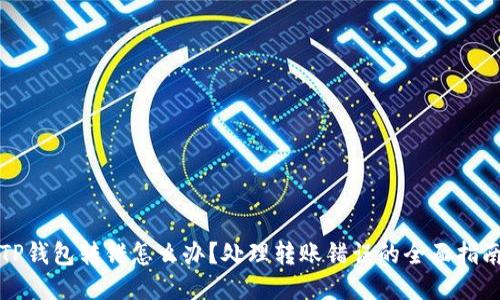 TP钱包转错怎么办？处理转账错误的全面指南