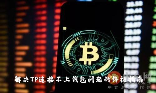 解决TP连接不上钱包问题的终极指南