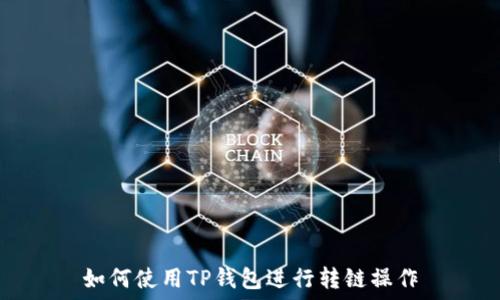   
如何使用TP钱包进行转链操作