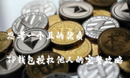 思考一个且的优质

TP钱包授权他人的完整攻略