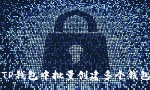 :

如何在TP钱包中批量创建多个钱包的指南