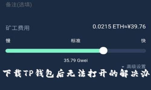 : 下载TP钱包后无法打开的解决办法