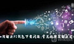 如何解决PI钱包下载问题：