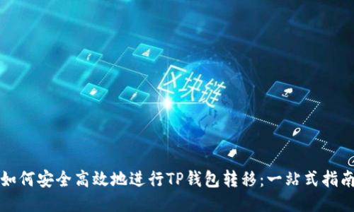 如何安全高效地进行TP钱包转移：一站式指南