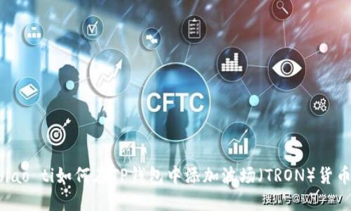 bécoici/biao ti如何在TP钱包中添加波场（TRON）货币：详细指南