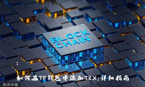 :

如何在TP钱包中添加TRX：详细指南