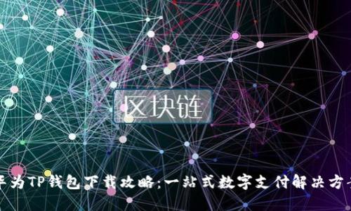 华为TP钱包下载攻略：一站式数字支付解决方案