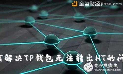 如何解决TP钱包无法转出HT的问题？