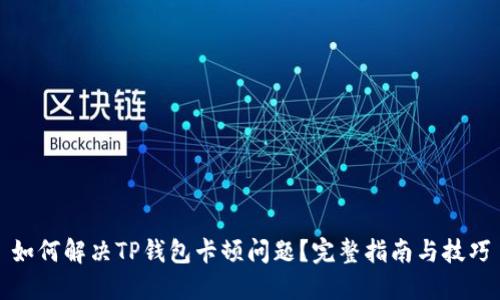 如何解决TP钱包卡顿问题？完整指南与技巧