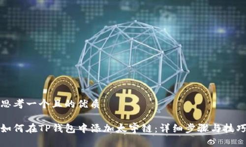 思考一个且的优质

如何在TP钱包中添加太宇链：详细步骤与技巧