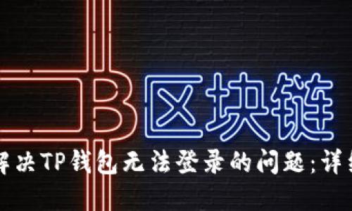 如何解决TP钱包无法登录的问题：详细指南