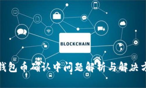 TP钱包币确认中问题解析与解决方案