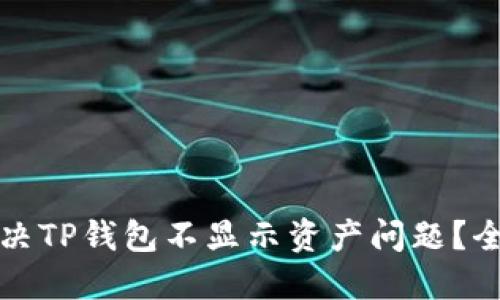 如何解决TP钱包不显示资产问题？全面指南