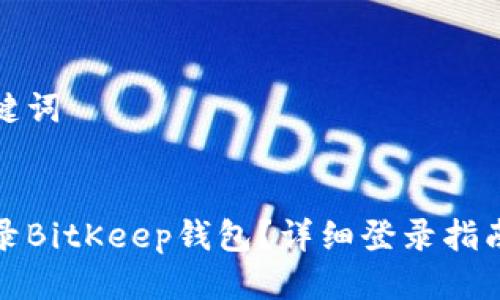 思考的及关键词

优质
如何安全登录BitKeep钱包？详细登录指南与注意事项