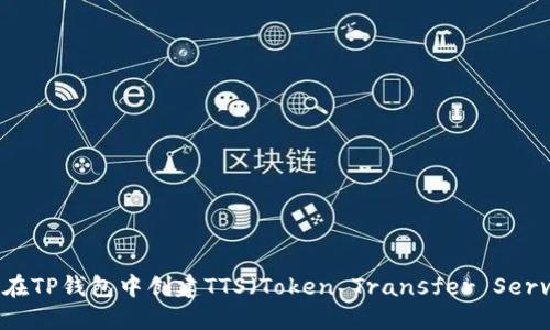 如何在TP钱包中创建TTS（Token Transfer Service）