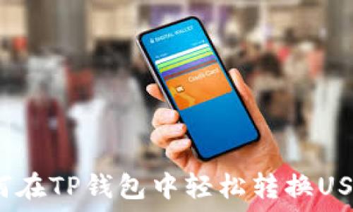   
如何在TP钱包中轻松转换USDT？