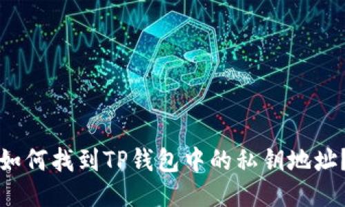 如何找到TP钱包中的私钥地址？