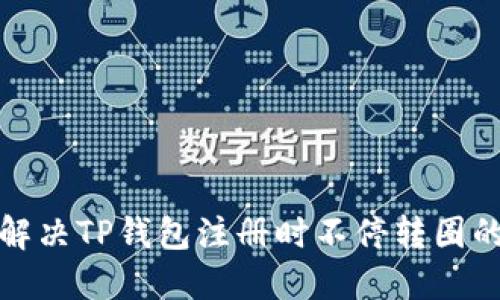 如何解决TP钱包注册时不停转圈的问题