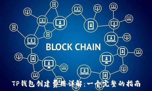   
TP钱包创建费用详解：一个完整的指南