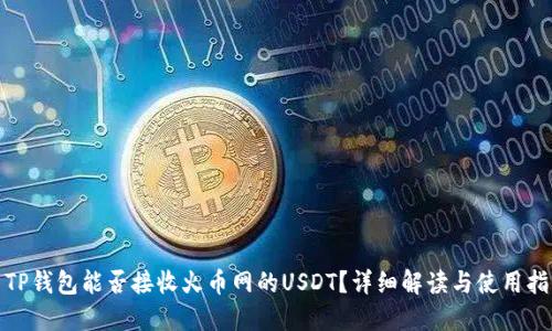 : TP钱包能否接收火币网的USDT？详细解读与使用指南