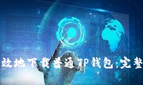 如何安全高效地下载普通TP钱包：完整指南与提示