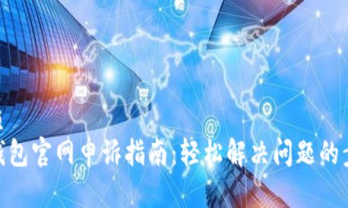 优质
tp钱包官网申诉指南：轻松解决问题的步骤