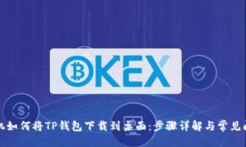 优质
苹果手机如何将TP钱包下载到桌面：步骤详解与常见问题解答