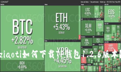 ziaoti如何下载TP钱包1.2.6版本？