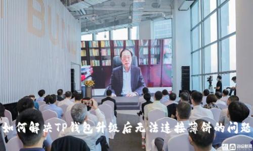 如何解决TP钱包升级后无法连接薄饼的问题