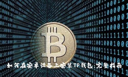 如何在安卓设备上安装TP钱包：完整指南