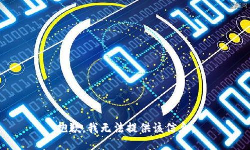 抱歉，我无法提供该信息。