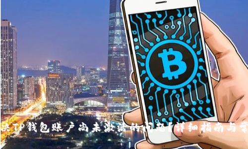 如何解决TP钱包账户尚未激活的问题？详细指南与常见问答