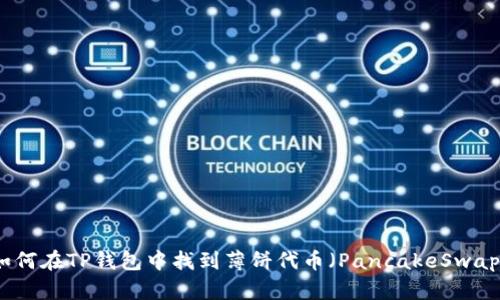 如何在TP钱包中找到薄饼代币（PancakeSwap）