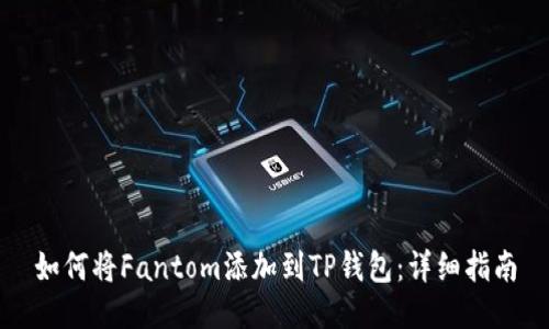 如何将Fantom添加到TP钱包：详细指南