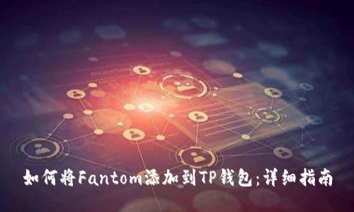 如何将Fantom添加到TP钱包：详细指南