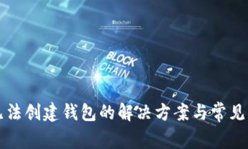 TP钱包无法创建钱包的解决方案与常见问题解析