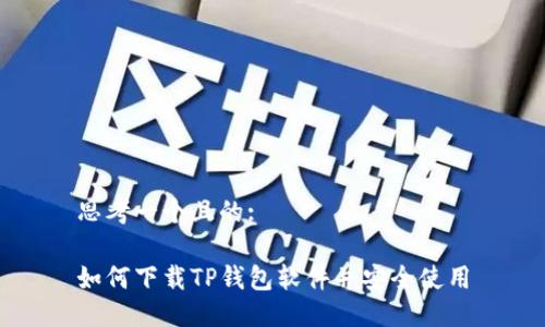 思考一个且的:

如何下载TP钱包软件并安全使用