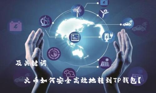 及关键词

  火币如何安全高效地转到TP钱包？