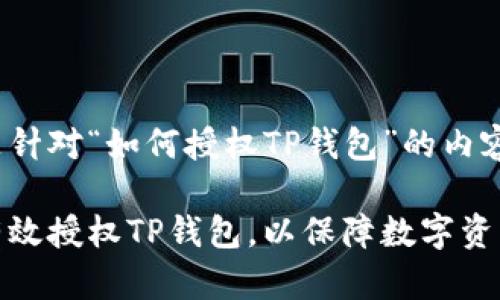 以下是针对“如何授权TP钱包”的内容：

如何有效授权TP钱包，以保障数字资产安全