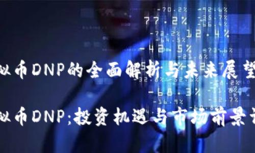 虚拟币DNP的全面解析与未来展望

虚拟币DNP：投资机遇与市场前景详解
