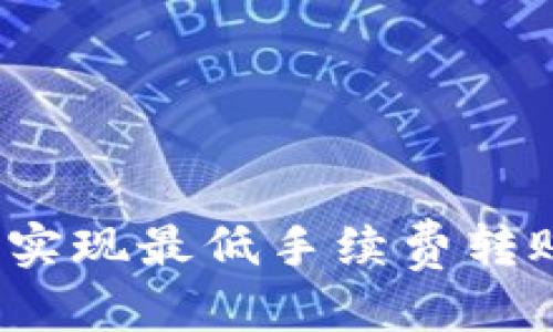 优质
如何在TP钱包中实现最低手续费转账？最佳策略揭秘