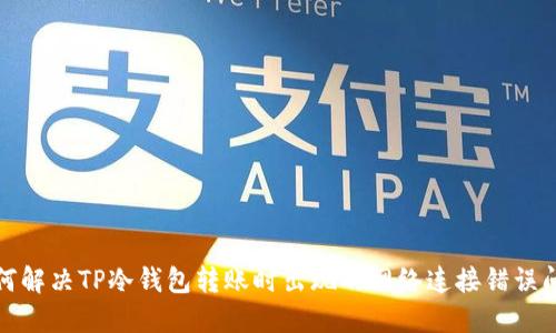 如何解决TP冷钱包转账时出现的网络连接错误问题