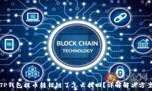   
TP钱包提币转错链了怎么找回？详解解决方案