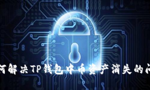 如何解决TP钱包中币资产消失的问题